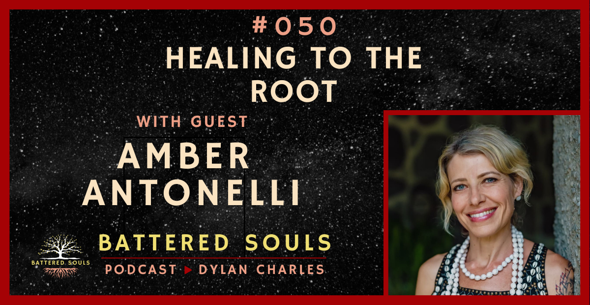 Battered Souls #050 – Heal to the Root with Amber Antonelli